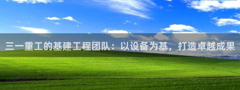 常平天宏娱乐会所地址：三一重工的基建工程团队：以设备为基，打