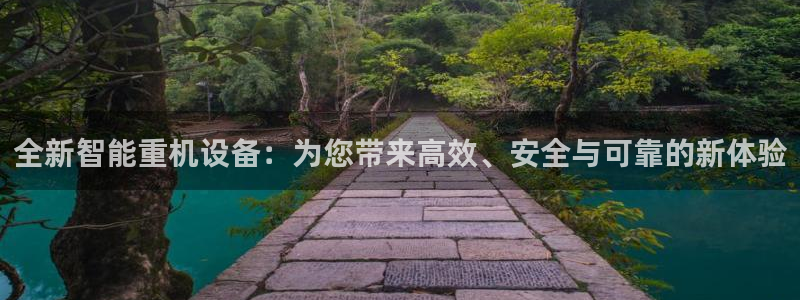 天宏娱乐登录网址：全新智能重机设备：为您带来高效、安全与可靠